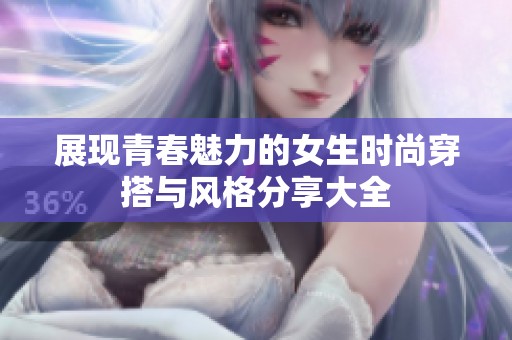 展现青春魅力的女生时尚穿搭与风格分享大全
