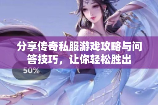 分享传奇私服游戏攻略与问答技巧，让你轻松胜出