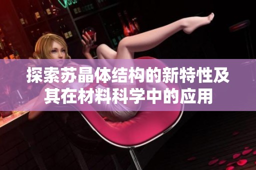 探索苏晶体结构的新特性及其在材料科学中的应用
