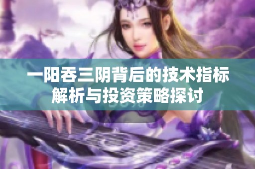 一阳吞三阴背后的技术指标解析与投资策略探讨
