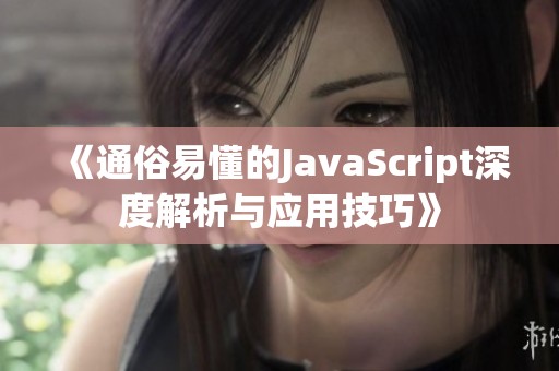 《通俗易懂的JavaScript深度解析与应用技巧》
