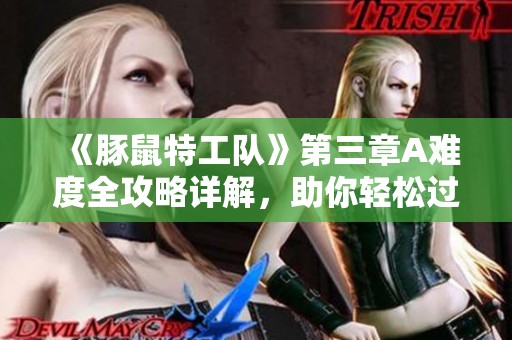 《豚鼠特工队》第三章A难度全攻略详解，助你轻松过关
