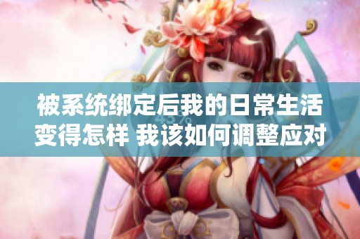 被系统绑定后我的日常生活变得怎样 我该如何调整应对呢