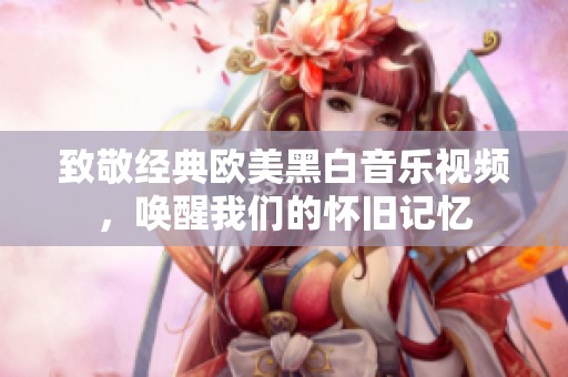 致敬经典欧美黑白音乐视频，唤醒我们的怀旧记忆