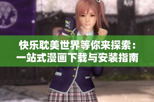 快乐耽美世界等你来探索：一站式漫画下载与安装指南