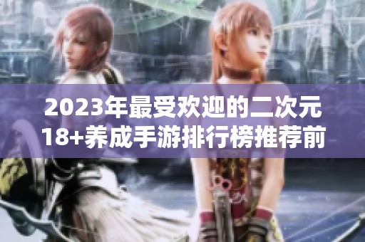 2023年最受欢迎的二次元18+养成手游排行榜推荐前十款游戏