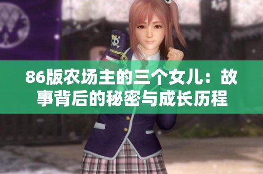 86版农场主的三个女儿：故事背后的秘密与成长历程