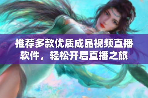 推荐多款优质成品视频直播软件，轻松开启直播之旅