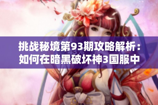 挑战秘境第93期攻略解析：如何在暗黑破坏神3国服中高效通关