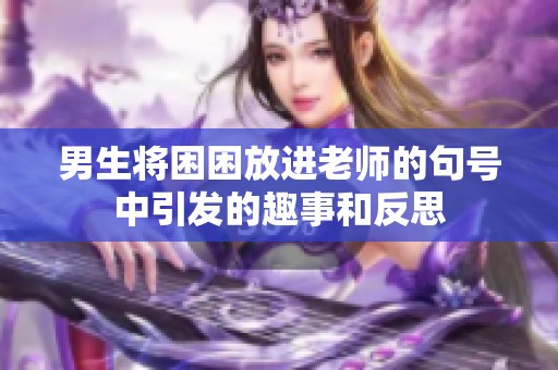 男生将困困放进老师的句号中引发的趣事和反思