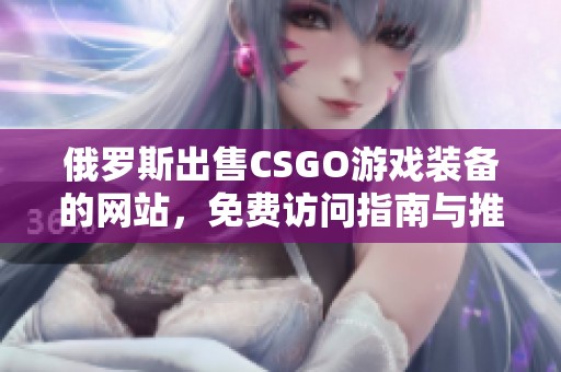 俄罗斯出售CSGO游戏装备的网站，免费访问指南与推荐