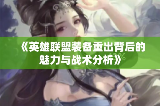 《英雄联盟装备重出背后的魅力与战术分析》