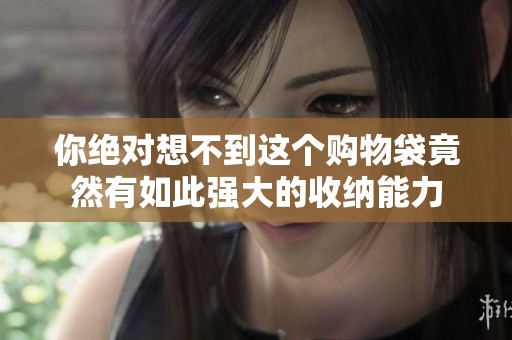 你绝对想不到这个购物袋竟然有如此强大的收纳能力