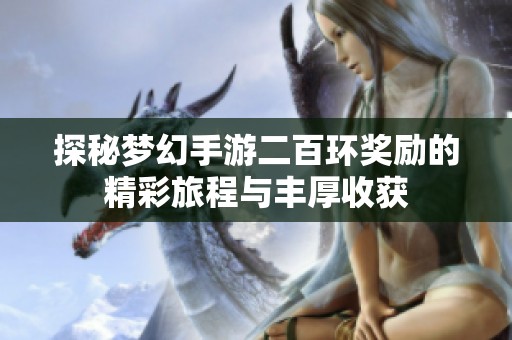 探秘梦幻手游二百环奖励的精彩旅程与丰厚收获