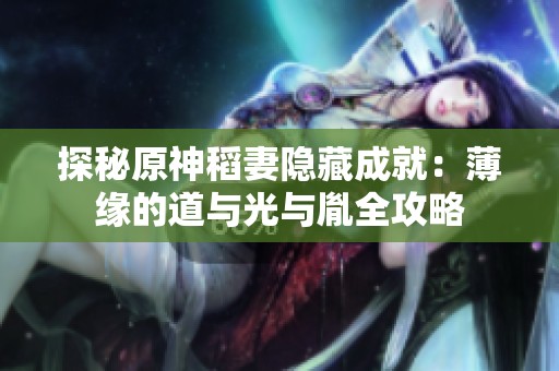 探秘原神稻妻隐藏成就：薄缘的道与光与胤全攻略