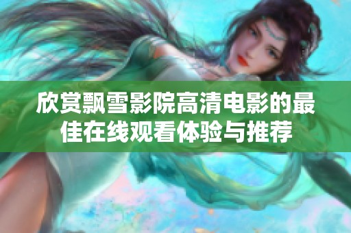 欣赏飘雪影院高清电影的最佳在线观看体验与推荐