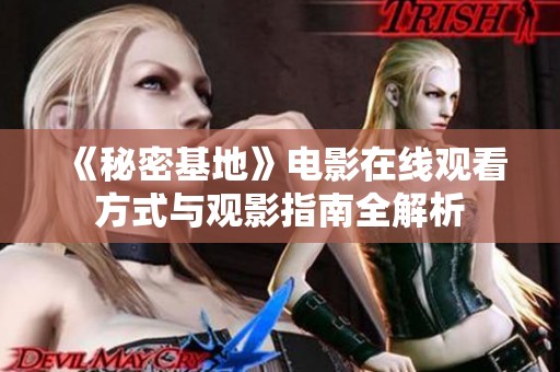 《秘密基地》电影在线观看方式与观影指南全解析