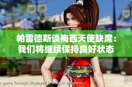 帕雷德斯谈梅西天使缺席：我们将继续保持良好状态