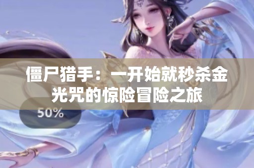 僵尸猎手：一开始就秒杀金光咒的惊险冒险之旅
