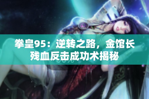 拳皇95：逆转之路，金馆长残血反击成功术揭秘