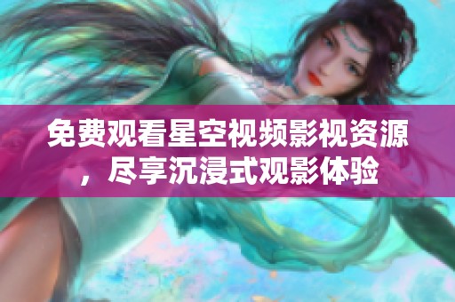 免费观看星空视频影视资源，尽享沉浸式观影体验