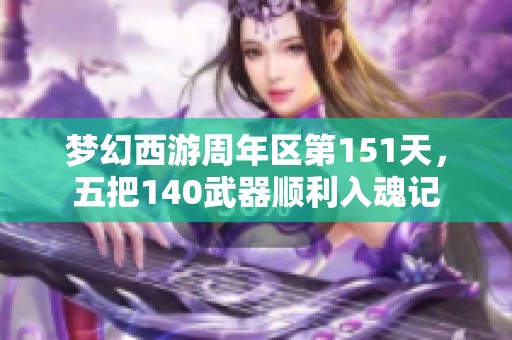 梦幻西游周年区第151天，五把140武器顺利入魂记