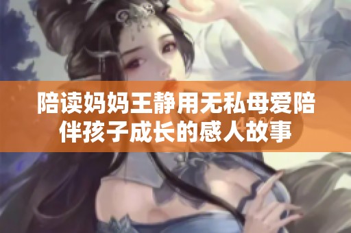 陪读妈妈王静用无私母爱陪伴孩子成长的感人故事