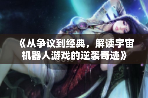 《从争议到经典，解读宇宙机器人游戏的逆袭奇迹》