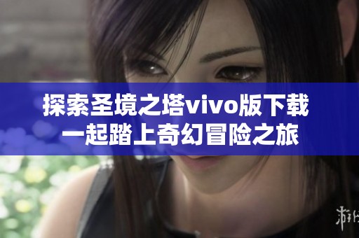 探索圣境之塔vivo版下载 一起踏上奇幻冒险之旅