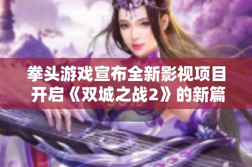 拳头游戏宣布全新影视项目 开启《双城之战2》的新篇章