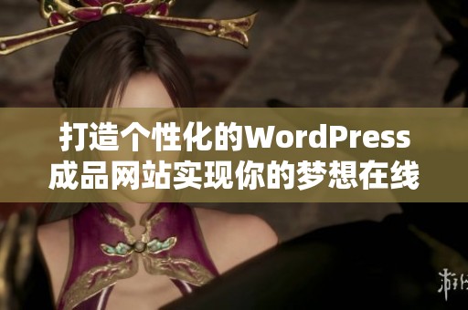 打造个性化的WordPress成品网站实现你的梦想在线平台