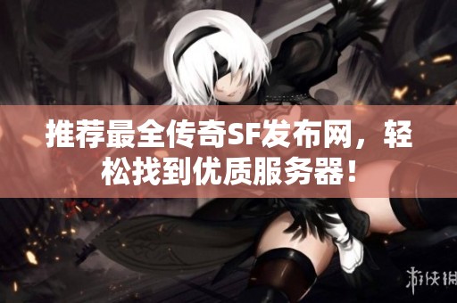 推荐最全传奇SF发布网，轻松找到优质服务器！
