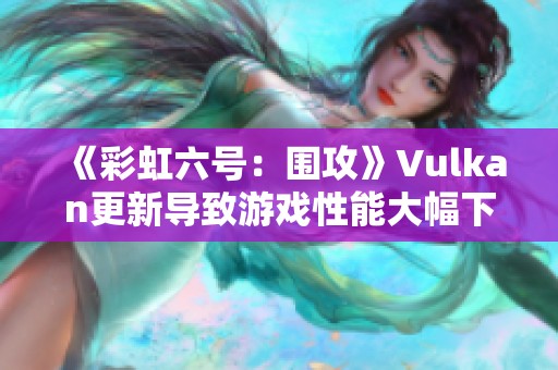 《彩虹六号：围攻》Vulkan更新导致游戏性能大幅下降