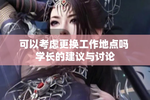 可以考虑更换工作地点吗 学长的建议与讨论