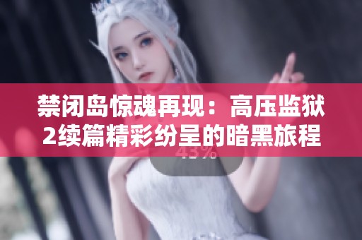禁闭岛惊魂再现：高压监狱2续篇精彩纷呈的暗黑旅程