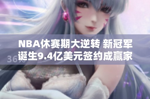 NBA休赛期大逆转 新冠军诞生9.4亿美元签约成赢家
