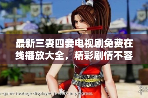 最新三妻四妾电视剧免费在线播放大全，精彩剧情不容错过