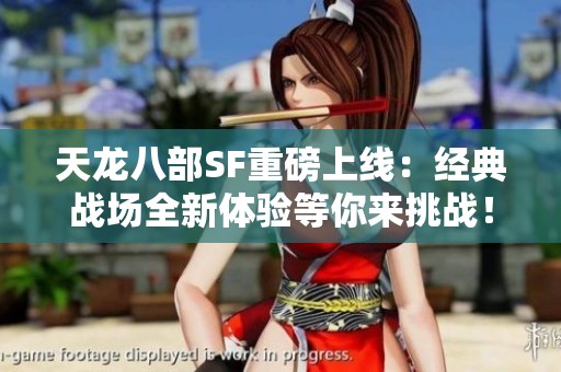 天龙八部SF重磅上线：经典战场全新体验等你来挑战！