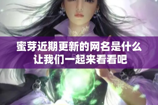 蜜芽近期更新的网名是什么 让我们一起来看看吧