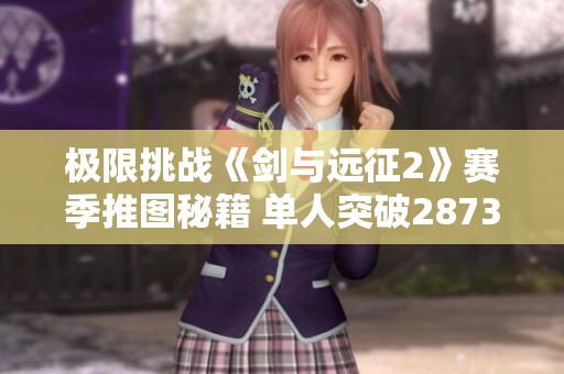 极限挑战《剑与远征2》赛季推图秘籍 单人突破2873关