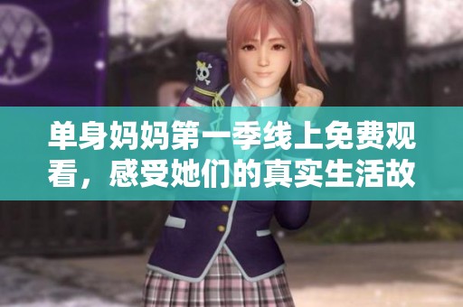 单身妈妈第一季线上免费观看，感受她们的真实生活故事