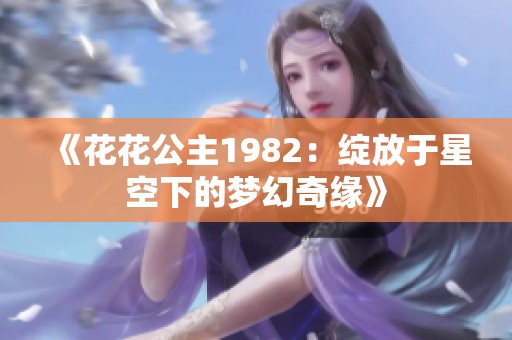 《花花公主1982：绽放于星空下的梦幻奇缘》