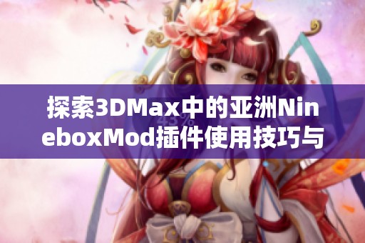 探索3DMax中的亚洲NineboxMod插件使用技巧与应用效果