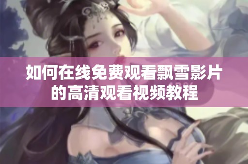如何在线免费观看飘雪影片的高清观看视频教程