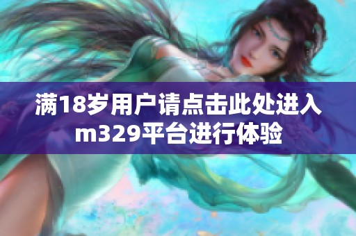 满18岁用户请点击此处进入m329平台进行体验