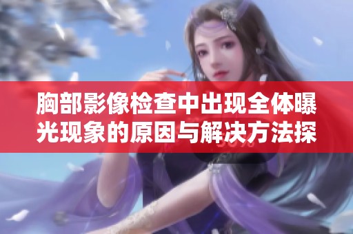胸部影像检查中出现全体曝光现象的原因与解决方法探讨