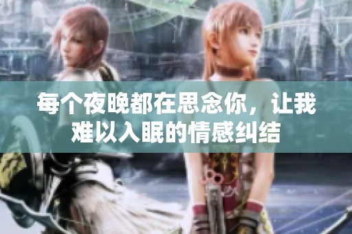 每个夜晚都在思念你，让我难以入眠的情感纠结