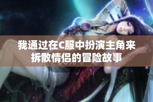 我通过在C服中扮演主角来拆散情侣的冒险故事