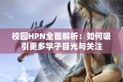 校园HPN全面解析：如何吸引更多学子目光与关注