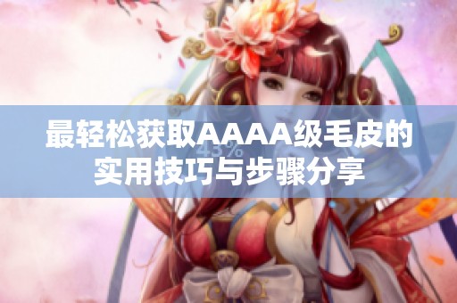 最轻松获取AAAA级毛皮的实用技巧与步骤分享